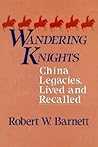 Wandering Knights: China Legacies, Lived and Recalled (East Gate Books)