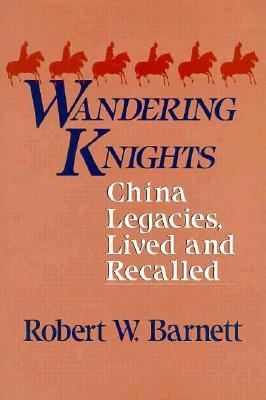 Wandering Knights: China Legacies, Lived and Recalled (East Gate Books)