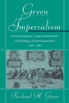 Green Imperialism: Colonial Expansion, Tropical Island Edens and the Origins of Environmentalism, 1600 - 1860 (Paperback)