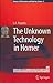 The Unknown Technology in Homer (History of Mechanism and Machine Science, 9)