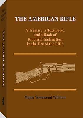 The American Rifle: A Treatise, a Text Book, and a Book of Practical Information in the Use of the Rifle (Paperback)