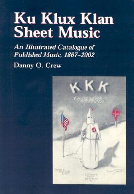 Ku Klux Klan Sheet Music: An Illustrated Catalogue of Published Music, 1867-2002 (Paperback)