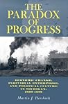 The Paradox of Progress: Economic Change, Individual Enterprise, and Politic Culture in Michigan, 1837-1878