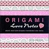 Origami Love Notes: Create Your Own Uniquely Memorable Love Notes