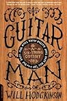 Guitar Man: A Six-String Odyssey, or, You Love that Guitar More than You Love Me Guitar Man: A Six-String Odyssey, or, You Love that Guitar More than You Love Me