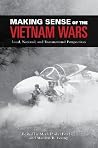 Making Sense of the Vietnam Wars: Local, National, and Transnational Perspectives (Reinterpreting History: How Historical Assessments Change over Time) Making Sense of the Vietnam Wars: Local, National, and Transnational Perspectives (Reinterpreting History: How Historical Assessments Change over Time)