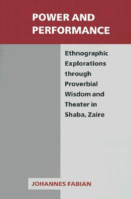 Power and Performance: Ethnographic Explorations through Proverbial Wisdom and Theater in Shaba, Zaire (New Directions in Anthropological Writing)