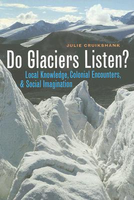Do Glaciers Listen?: Local Knowledge, Colonial Encounters, And Social Imagination (Paperback)
