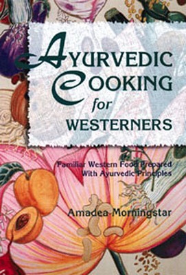 Ayurvedic Cooking for Westerners: Familiar Western Food Prepared with Ayurvedic Principles (Paperback)