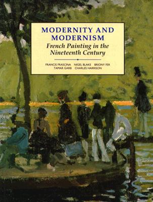 Modernity and Modernism: French Painting in the Nineteenth Century (Modern Art Practices and Debates)