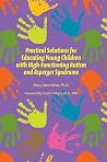 Practical Solutions for Educating Young Children with High-Functioning Autism and Asperger Syndrome Practical Solutions for Educating Young Children with High-Functioning Autism and Asperger Syndrome