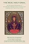 The Real Holy Grail: An Orthodox Response to Dan Brown's Deceptions in Angels and Demons and the Da Vinci Code
