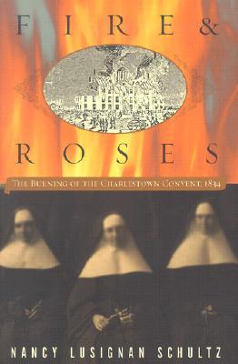 Fire and Roses: The Burning of the Charlestown Convent, 1834 (Paperback)