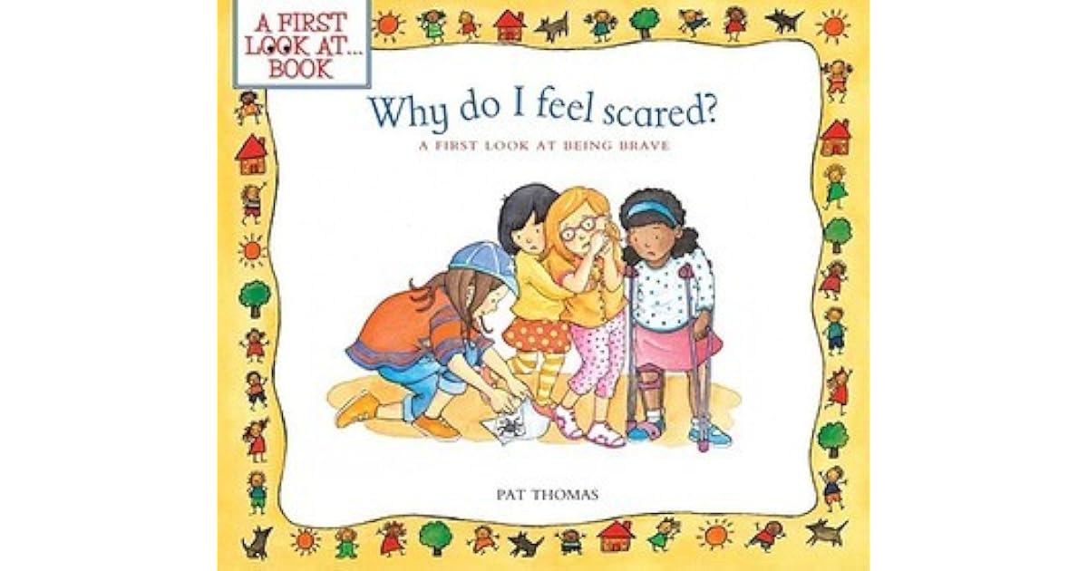 Why Do I Feel Scared? A First Look at Being Brave by Pat Thomas