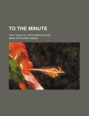 To the Minute; Two Tales of Life's Perplexities (Paperback)