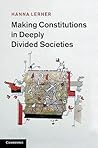 Making Constitutions in Deeply Divided Societies Making Constitutions in Deeply Divided Societies