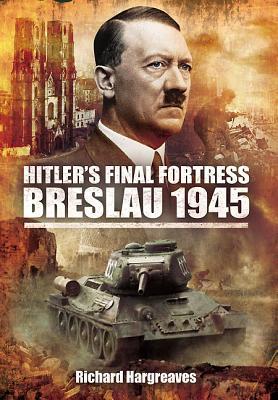 Hitler’s Final Fortress: Breslau 1945 (Hardcover)