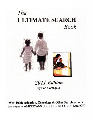 The Ultimate Search Book. 2013 Edition. U.S. Adoption, Genealogy & Other Search Secrets from the Files of Americans for Open Records (Amfor)