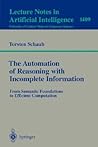 The Automation of Reasoning with Incomplete Information: From Semantic Foundations to Efficient Computation (Lecture Notes in Computer Science, 1409)