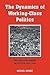 The Dynamics of Working-class Politics by Mike   Savage