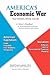 America's Economic War – Your Freedom, Money and Life: A Citizen's Handbook for Understanding the War between American Capitalism and Socialism