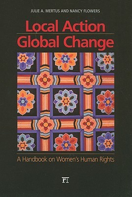 Local Action/Global Change: A Handbook on Women's Human Rights (Paperback)