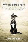 What's a Dog For? by John Homans