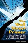The Wall Street Primer: The Players, Deals, and Mechanics of the U.S. Securities Market
