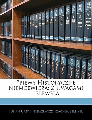 Śpiewy historyczne Niemcewicza z uwagami Lelewela (Paperback)