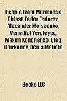 People from Murmansk Oblast: Fedor Fedorov, Alexander Moiseenko, Venedict Yerofeyev, Maxim Kononenko, Oleg Chirkunov, Denis Matiola People from Murmansk Oblast: Fedor Fedorov, Alexander Moiseenko, Venedict Yerofeyev, Maxim Kononenko, Oleg Chirkunov, Denis Matiola