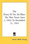 The Diary Of An Ad Man: The War Years June 1, 1942 To December 31, 1943 The Diary Of An Ad Man: The War Years June 1, 1942 To December 31, 1943