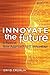 Innovate the Future: A Radical New Approach to IT Innovation