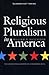 Religious Pluralism in America: The Contentious History of a Founding Ideal