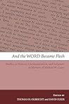 And the Word Became Flesh: Studies in History, Communication, and Scripture in Memory of Michael W. Casey