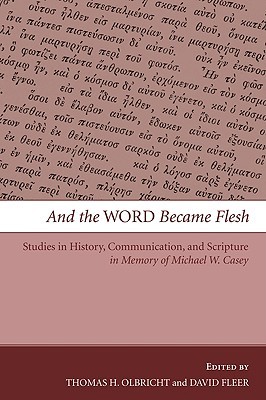 And the Word Became Flesh: Studies in History, Communication, and Scripture in Memory of Michael W. Casey (Paperback)