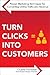 Turn Clicks Into Customers:...