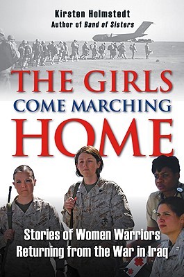 The Girls Come Marching Home: Stories of Women Warriors Returning from the War in Iraq (Hardcover)