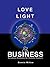 Love, Light & Business: Business Anatomy For Holistic Healers
