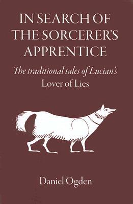 In Search of the Sorcerer's Apprentice: The Traditional Tales of Lucian's Lover of Lies (Roman World)