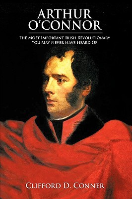 Arthur O'connor: The Most Important Irish Revolutionary You May Never Have Heard of (Paperback)