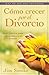 Cómo crecer por el divorcio (Spanish Edition)