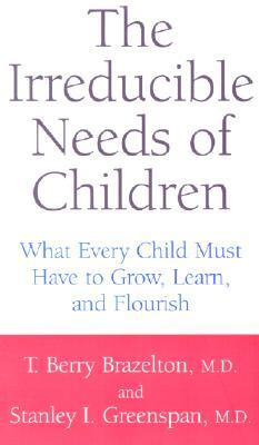 The Irreducible Needs Of Children: What Every Child Must Have To Grow, Learn, And Flourish (Paperback)