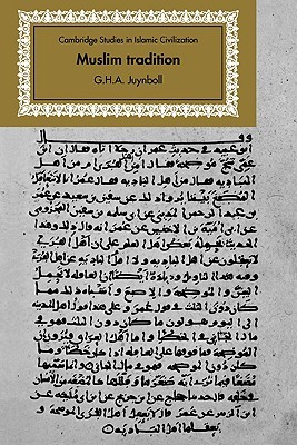 Muslim Tradition: Studies in Chronology, Provenance and Authorship of Early Hadith (Cambridge Studies in Islamic Civilization)