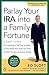 Parlay Your IRA into a Family Fortune: 3 EASY STEPS for creating a lifetime supply of tax-deferred, even tax-free, wealth for you and your family
