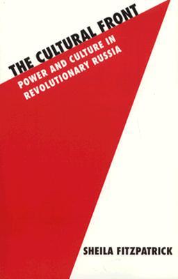 The Cultural Front: Power and Culture in Revolutionary Russia (Studies in Soviet History and Society)
