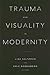 Trauma and Visuality in Modernity by Lisa Saltzman