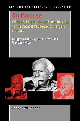 On Marcuse: Critique, Liberation, and Reschooling in the Radical Pedagogy of Herbert Marcuse (Key Critical Thinkers in Education, 2)