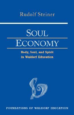 Soul Economy: Body, Soul, and Spirit in Waldorf Education by Rudolf Steiner