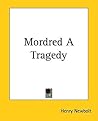 Mordred A Tragedy by Henry Newbolt Sir