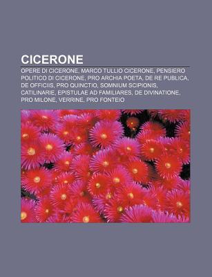 Cicerone: Opere Di Cicerone, Marco Tullio Cicerone, Pensiero Politico Di Cicerone, Pro Archia Poeta, de Re Publica, de Officiis, (Paperback)